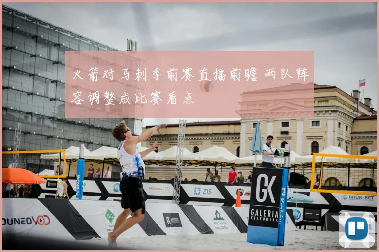 火箭对马刺季前赛直播前瞻 两队阵容调整成比赛看点