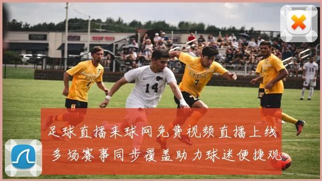 足球直播来球网免费视频直播上线 多场赛事同步覆盖助力球迷便捷观赛