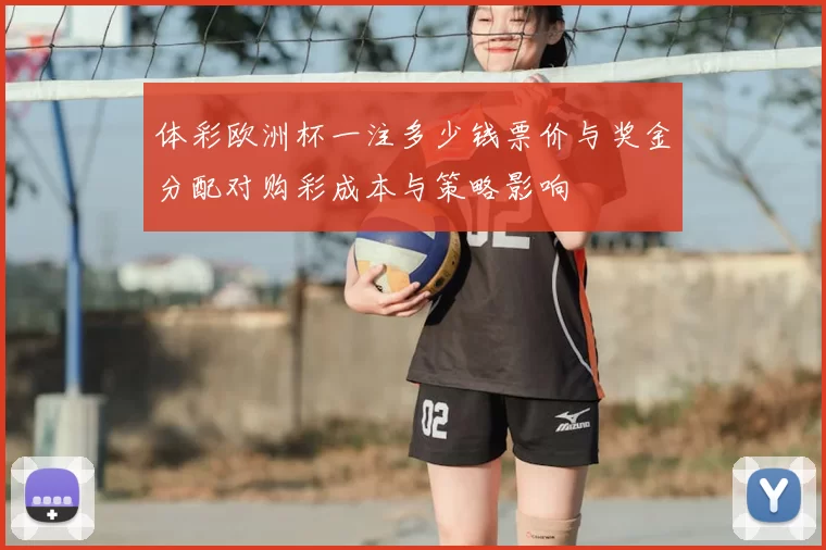 体彩欧洲杯一注多少钱票价与奖金分配对购彩成本与策略影响