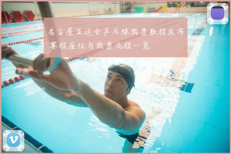 名古屋亚运会乒乓球购票教程发布 赛程座位与购票流程一览