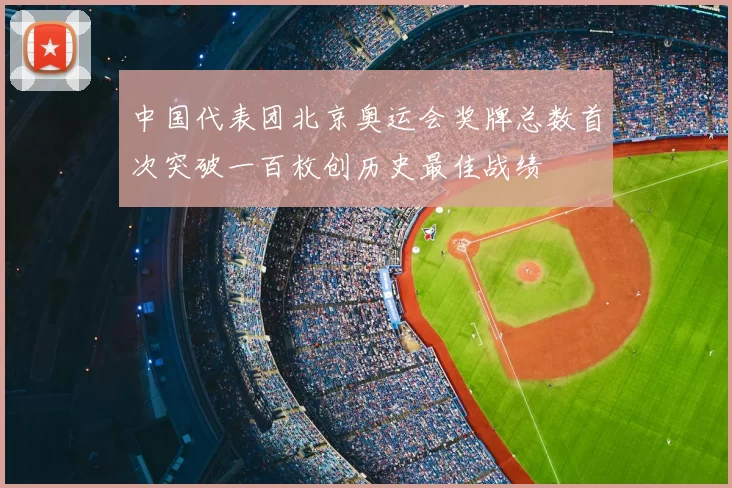 中国代表团北京奥运会奖牌总数首次突破一百枚创历史最佳战绩