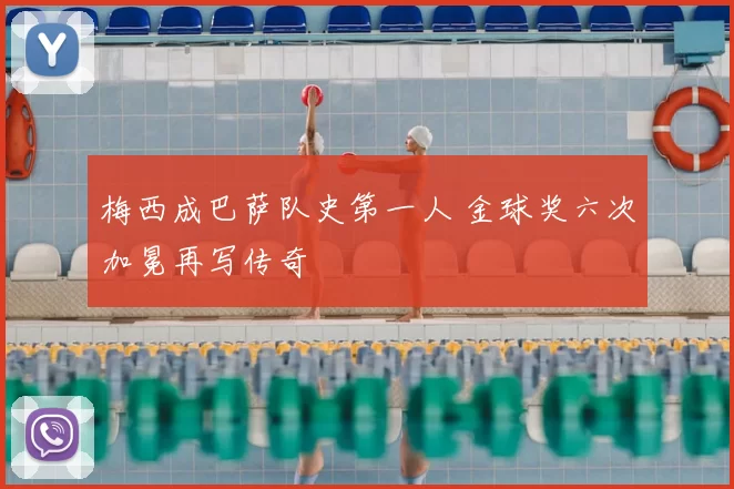 梅西成巴萨队史第一人 金球奖六次加冕再写传奇