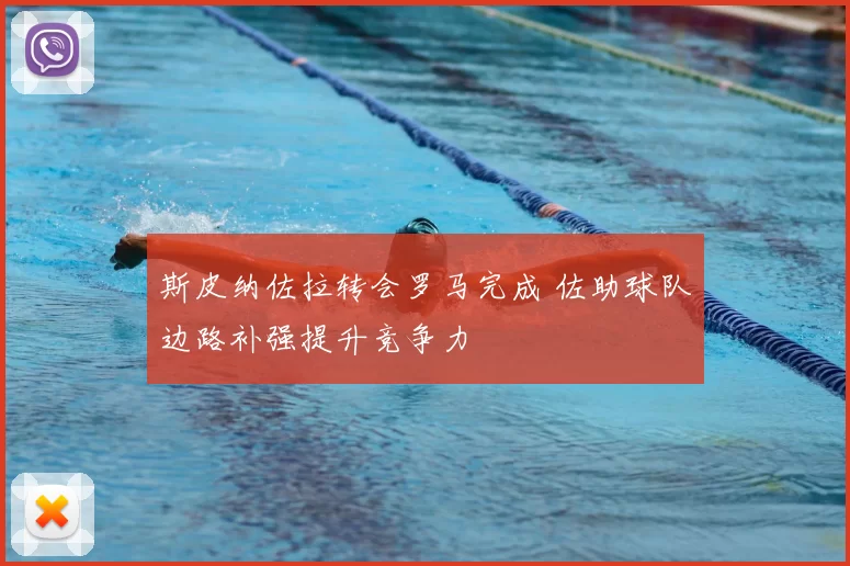 斯皮纳佐拉转会罗马完成 佐助球队边路补强提升竞争力